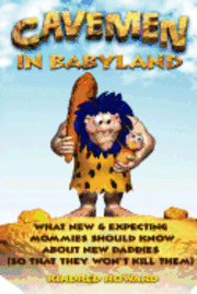 bokomslag Cavemen in Babyland: What New & Expecting Mommies Should Know about New Daddies (So That They Won't Kill Them)