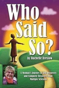 Who Said So?: A Woman's Journey of Self-Discovery and Complete Recovery From Multiple Sclerosis 1