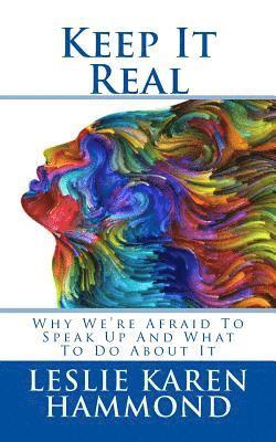 Keep It Real: Why We're Afraid To Speak Up And What To Do About It 1