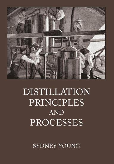Sydney Young - Distillation Principles and Processes, Inbunden