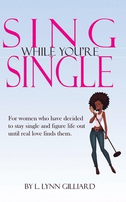 bokomslag Sing While You're Single: A self-help guide for smart women who have decided to remain single for the time being, yet still believe in the power
