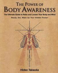 bokomslag The Power of Body Awareness: The Ultimate Guide to Relax and Loosen Your Body and Mind Ready, Set, Wake Up Your Hidden Power!