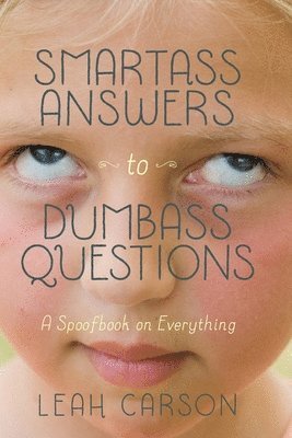 Smartass Answers to Dumbass Questions: A Spoofbook on Everything 1