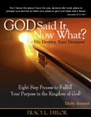 God Said It! Now What? His Destiny, Your Decision. Eight Step Process to Fulfill Your Purpose in the Kingdom of God! Daily Journal 1