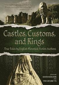 Castles, Customs, and Kings: True Tales by English Historical Fiction Authors