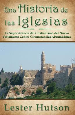 bokomslag Una Historia de las Iglesias: La Supervivencia del Cristianismo del Nuevo Testamento Contra Circunstancias Abrumadoras