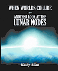 Kathy Allan - When Worlds Collide: Another Look at the Lunar Nodes, Häftad