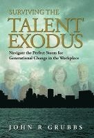 John Grubbs - Surviving the Talent Exodus: Navigate the Perfect Storm for Generational Change in the WorkPlace, Inbunden