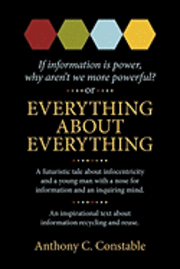 Anthony C. Constable - Everything About Everything: If Information Is Power, Why Aren't We More Powerful?, Häftad
