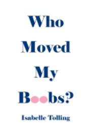 Isabelle Tolling - Who Moved My Boobs, Häftad