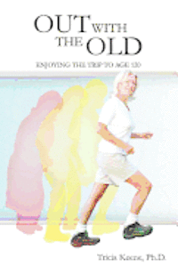 Tricia Keene Ph. D. - Out With The Old: Enjoying the Trip to Age 120, Häftad