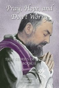 bokomslag Pray, Hope, and Don't Worry: True Stories of Padre Pio Book II