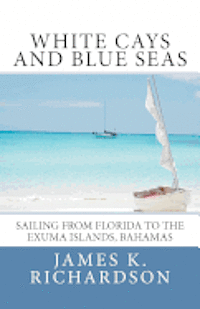 bokomslag White Cays and Blue Seas: Sailing from Florida to the Exuma Islands, Bahamas