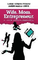 Wife. Mom. Entrepreneur.: 23 Tips and Lessons to Juggling It All 1