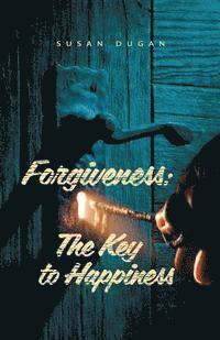 Susan a. Dugan - Forgiveness: The Key to Happiness, Häftad