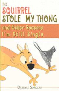 bokomslag The Squirrel Stole My Thong and Other Reasons I'm Still Single