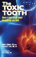 bokomslag The Toxic Tooth: How a root canal could be making you sick