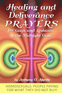 bokomslag Healing and Deliverance Prayers for Gays and Lesbians @ The Midnight Gate: Prayers to heal, cure and deliver from Homosexuality