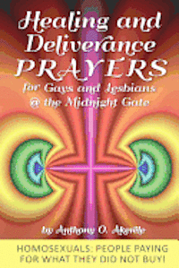 Healing and Deliverance Prayers for Gays and Lesbians @ The Midnight Gate: Prayers to heal, cure and deliver from Homosexuality 1