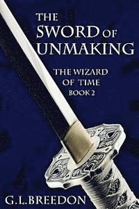 bokomslag The Sword of Unmaking (The Wizard of Time - Book 2)