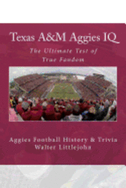 Walter B. Littlejohn, Black Mesa Publishing - Texas A&M Aggies IQ: The Ultimate Test of True Fandom (Aggies Football History & Trivia), Häftad