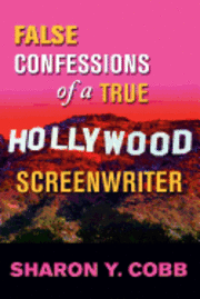 bokomslag False Confessions of a True Hollywood Screenwriter