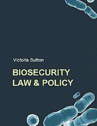 Biosecurity Law and Policy: Biosecurity, Biosafety and Biodefense Law 1
