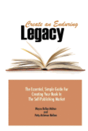 Create an Enduring Legacy: The Essential, Simple Guide for Creating Your Book in the Self-Publishing Market 1