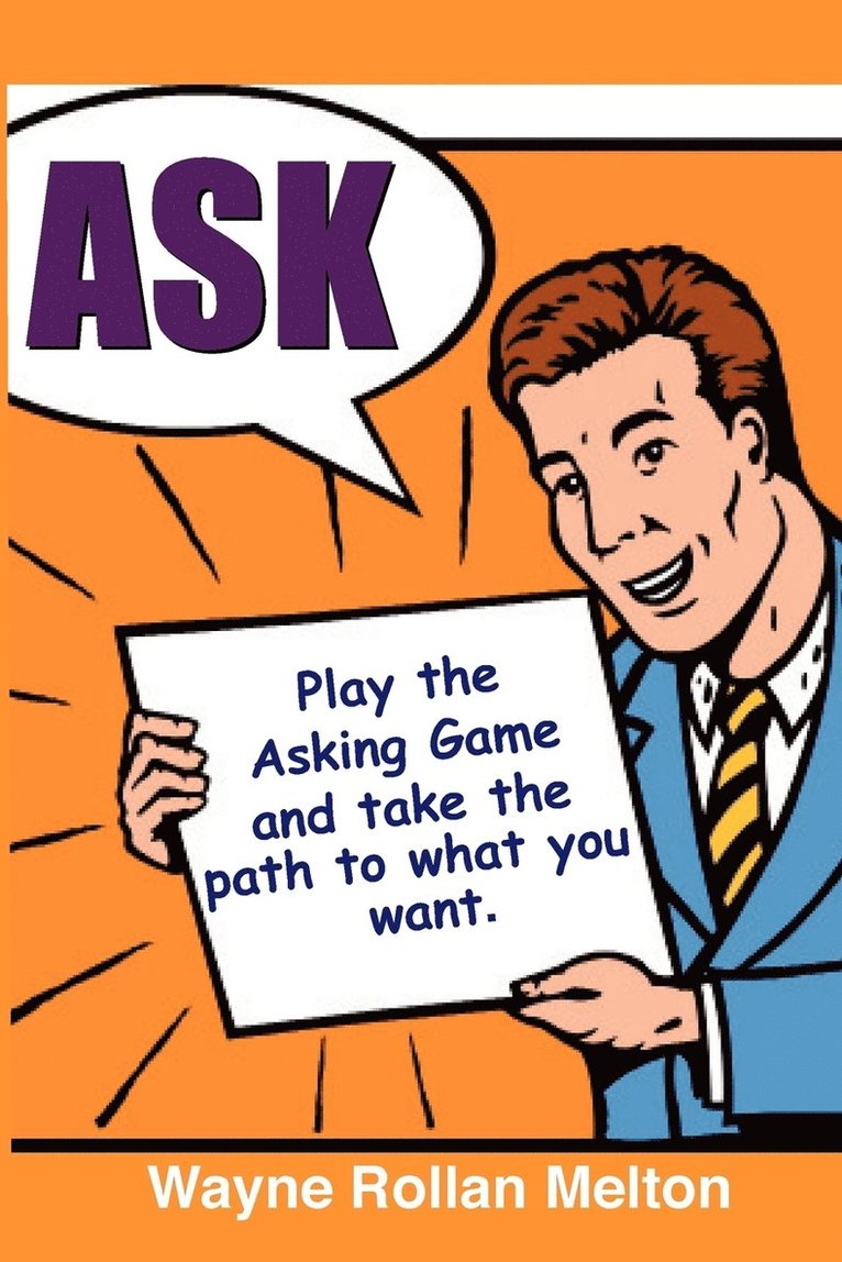 Ask ~ Play the Asking Game and Take the Path to What You Want 1