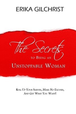 Erika Gilchrist - The Secrets to Being an Unstoppable Woman, Häftad
