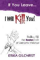 Erika Gilchrist - If You Leave, I Will Kill You!: Getting Off the Beaten Path of Domestic Violence, Häftad
