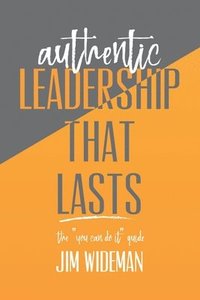 bokomslag Authentic Leadership That Lasts the you can-do-it guide