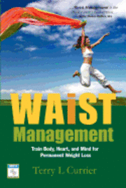 Terry L. Currier - Waist Management: Train Body, Heart and Mind for Permanent Weight Loss, Häftad