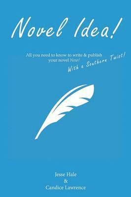 Novel Idea! All you need to know to write & publish your novel Now! With a Southern twist!