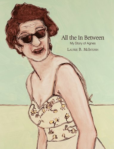 Laurie Brownell McIntosh - All the in Between My Story of Agnes, Inbunden