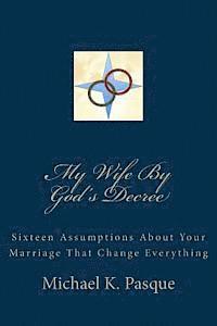 bokomslag My Wife By God's Decree: Sixteen Assumptions About Your Marriage That Change Everything