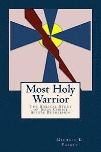 bokomslag Most Holy Warrior: The Biblical Story Of Jesus Christ Before Bethlehem