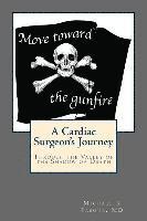 bokomslag Move Toward the Gunfire: A Cardiac Surgeon's Journey Through the Valley of the Shadow of Death