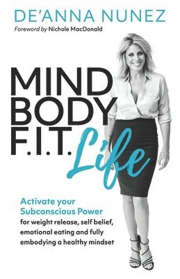 bokomslag Mind Body F. I. T. Life: Activate Your Subconscious Power for Weight Release, Self Belief, Emotional Eating and Fully Embodying a Healthy Minds