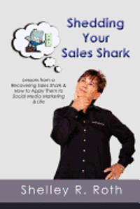 bokomslag Shedding Your Sales Shark: Lessons from a Recovering Sales Shark & How to Apply Them to Social Media Marketing and Life