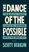 bokomslag The Dance of the Possible: the mostly honest completely irreverent guide to creativity