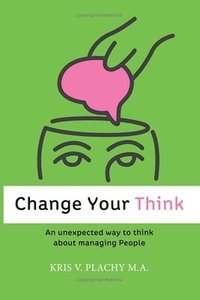 bokomslag Change Your Think: An Unexpected Way to Think about Managing People