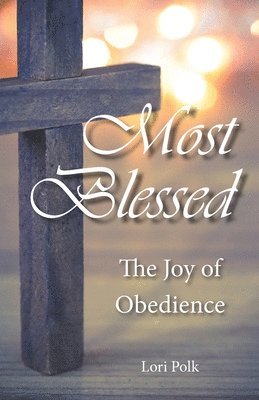 Lori Polk - Most Blessed: The Joy of Obedience, Häftad