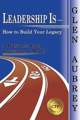 bokomslag Leadership Is- How to Build Your Legacy