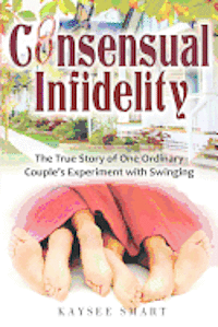 bokomslag Consensual Infidelity: The True Story of One Ordinary Couple's Experiment with Swinging