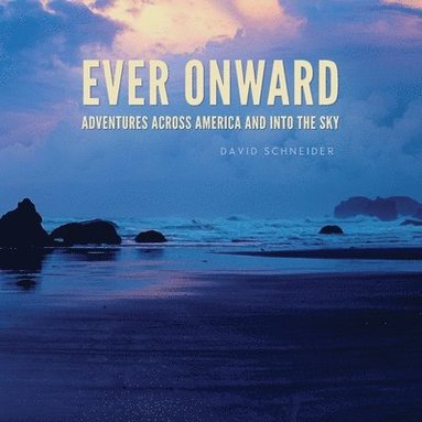 bokomslag Ever Onward: Adventures Across America and Into the Sky