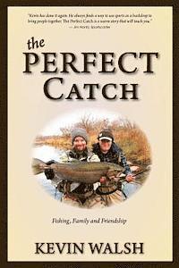 The Perfect Catch: Fishing, Family and Friendship 1