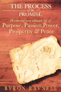 The Process of the Promise: Discovering your Ultimate Life of Purpose, Passion, Power, Prosperity and Peace 1