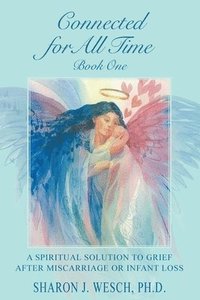 bokomslag Connected for All Time (Book 1): A Spiritual Solution to Grief After Miscarriage or Infant Loss