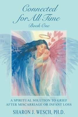 bokomslag Connected for All Time (Book 1): A Spiritual Solution to Grief After Miscarriage or Infant Loss